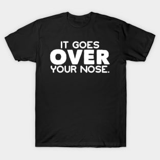 It Goes Over Your Nose Funny Stay Safe Social Distancing Mask T-Shirt